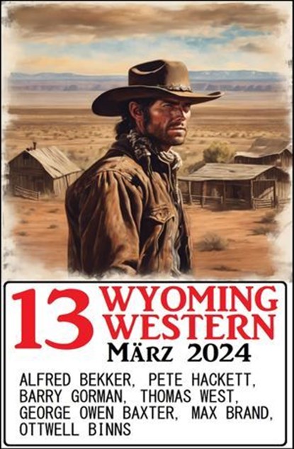 13 Wyoming Western März 2024, Alfred Bekker ; Pete Hackett ; Thomas West ; Barry Gorman ; Ottwell Binns ; Max Brand ; George Owen Baxter - Ebook - 9783745237009