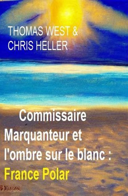 Commissaire Marquanteur et l'ombre sur le blanc : France Polar, Thomas West ; Chris Heller - Ebook - 9783745237443