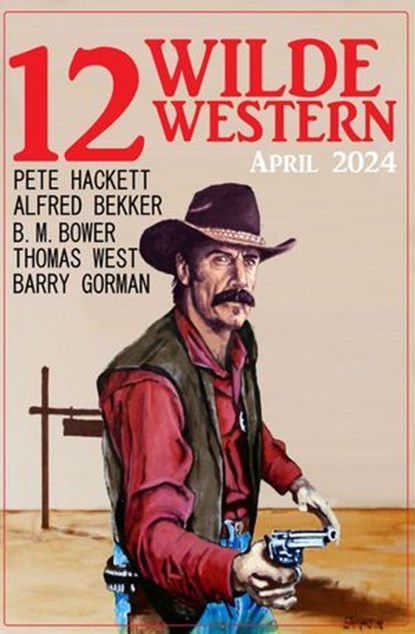 12 Wilde Western April 2024, Alfred Bekker ; Pete Hackett ; Barry Gorman ; Thomas West ; B. M. Bower - Ebook - 9783745237528