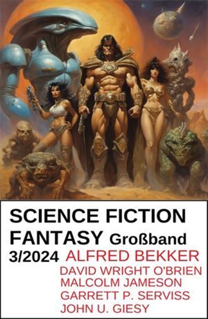 Science Fiction Fantasy Großband 3/2024, Alfred Bekker ; David Wright O'Brien ; Garrett P. Serviss ; Malcolm Jameson ; John U. Giesy - Ebook - 9783745238068