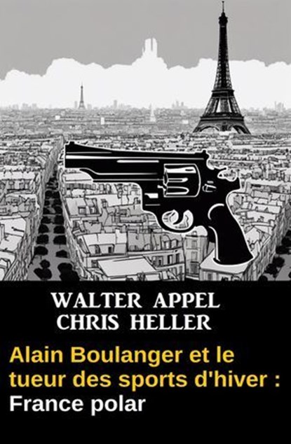 Alain Boulanger et le tueur des sports d'hiver : France polar, Walter Appel ; Chris Heller - Ebook - 9783745238433