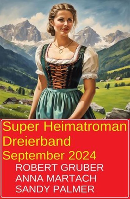 Super Heimatroman Dreierband September 2024, Robert Gruber ; Sandy Palmer ; Anna Martach - Ebook - 9783745239133