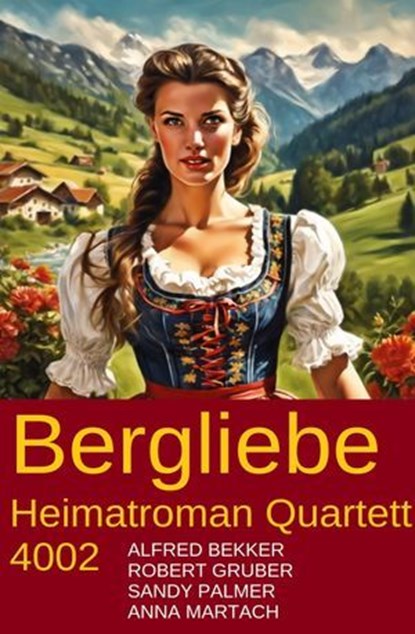 Bergliebe Heimatroman Quartett 4002, Alfred Bekker ; Robert Gruber ; Sandy Palmer ; Anna Martach - Ebook - 9783745239577