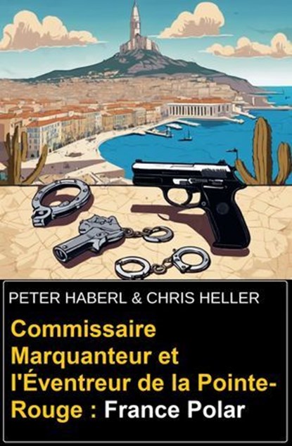Commissaire Marquanteur et l'Éventreur de la Pointe-Rouge : France Polar, Peter Haberl ; Chris Heller - Ebook - 9783745240672