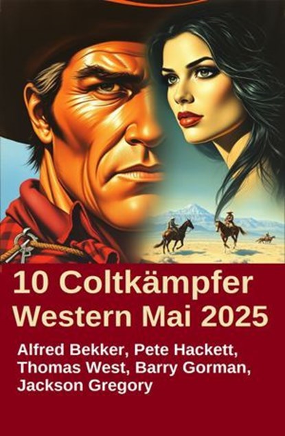10 Coltkämpfer Western Mai 2025, Alfred Bekker ; Pete Hackett ; Barry Gorman ; Thomas West ; Jackson Gregory - Ebook - 9783745241419