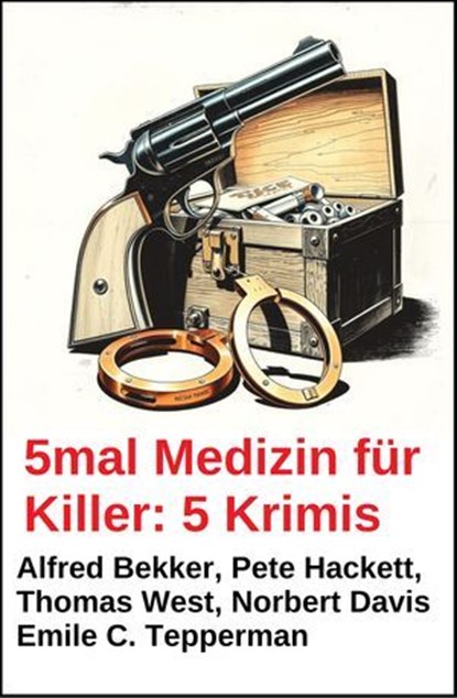5mal Medizin für Killer: 5 Krimis, Alfred Bekker ; Thomas West ; Pete Hackett ; Emile C. Tepperman ; Norbert Davis - Ebook - 9783745242980