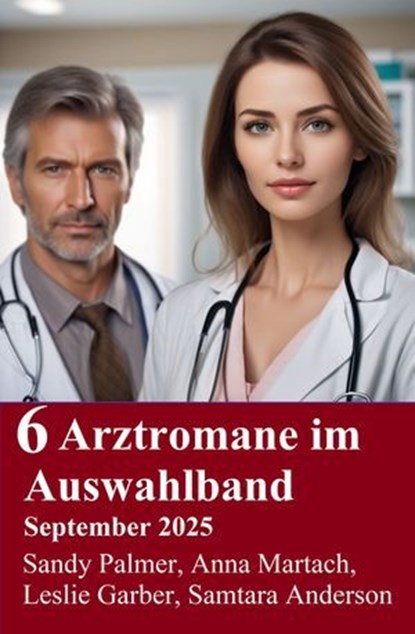 6 Arztromane im Auswahlband September 2025, Leslie Garber ; Sandy Palmer ; Samtara Anderson ; Anna Martach - Ebook - 9783745243321