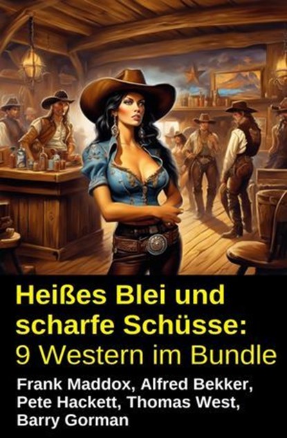 Heißes Blei und scharfe Schüsse: 9 Western im Bundle, Frank Maddox ; Alfred Bekker ; Pete Hackett ; Barry Gorman ; Thomas West - Ebook - 9783745244878