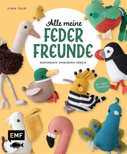 Alle meine Federfreunde: Kunterbunte Amigurumis häkeln | Flamingo, Pfau, Papageientaucher und andere süße Vögel, Ilaria Caliri - Paperback - 9783745926972