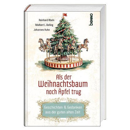 Als der Weihnachtsbaum noch Äpfel trug, Reinhard Abeln ; Adalbert Ludwig Balling ; Johannes Kuhn - Gebonden - 9783746268347