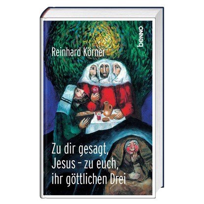 Zu dir gesagt, Jesus - zu euch, ihr göttlichen Drei, Reinhard Körner - Gebonden - 9783746268835