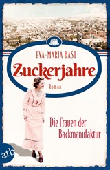 Zuckerjahre - Die Frauen der Backmanufaktur - Eva-Maria Bast - 9783746638478