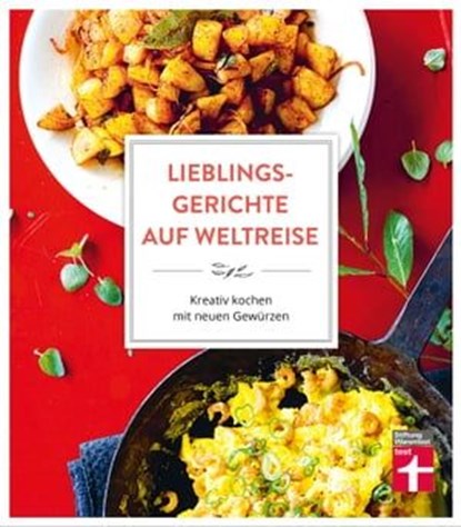 Lieblingsgerichte auf Weltreise: Aromen für den Alltag - Duftende Würze vom Mittelmeer - Indisch Inspiriertes - Südostasiens Gewürzküche - Würzideen aus Südamerika, Astrid Büscher - Ebook - 9783747105818