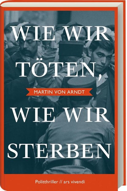 Wie wir töten, wie wir sterben - Shortlist Crime Cologne Award 2022, Martin von Arndt - Gebonden - 9783747203293