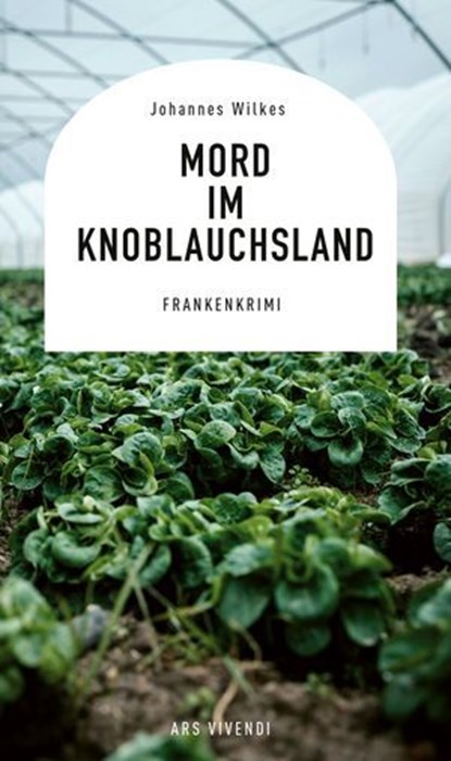 Mord im Knoblauchsland, Johannes Wilkes - Ebook - 9783747207567
