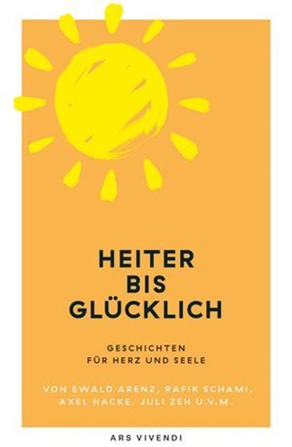 Heiter bis glücklich - Geschichten für Herz und Seele, Ewald Arenz ; Rafik Schami ; Root Leeb ; Thommie Bayer ; Markus Orths - Ebook - 9783747207888