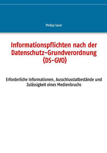 Informationspflichten nach der Datenschutz-Grundverordnung (DS-GVO), Philipp Sauer - Paperback - 9783748138709