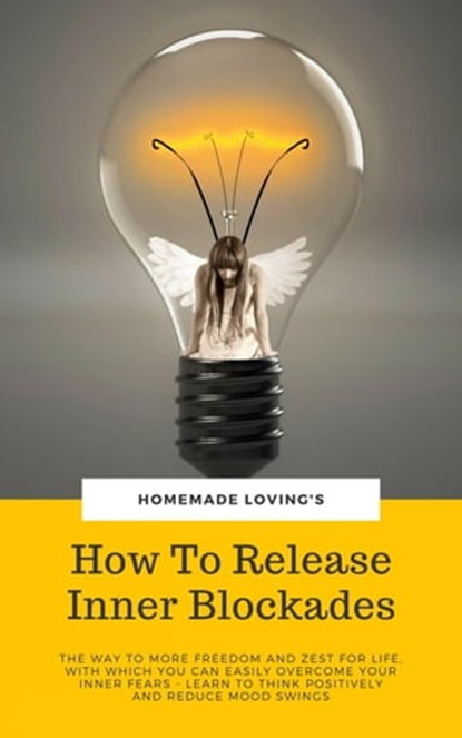 How To Release Inner Blockades, HOMEMADE LOVING'S - Ebook - 9783748547815
