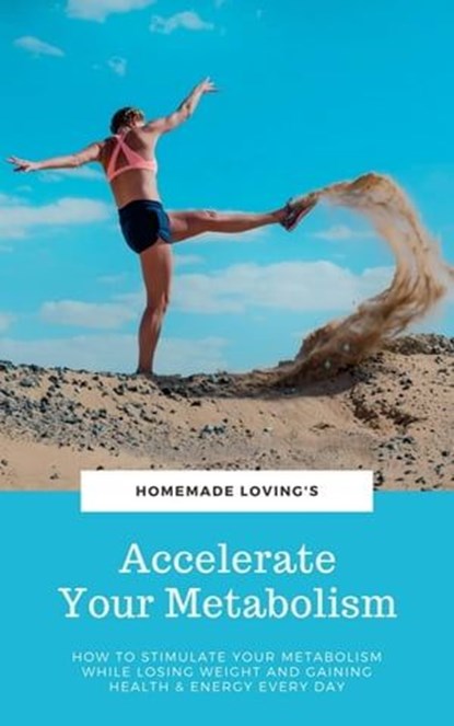 Accelerate Your Metabolism, HOMEMADE LOVING'S - Ebook - 9783748574125