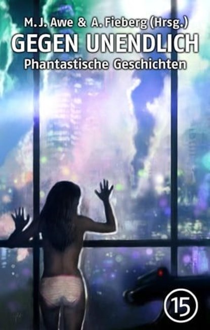 GEGEN UNENDLICH. Phantastische Geschichten – Nr. 15, Michael J. Awe ; Andreas Fieberg ; Gabriele Behrend ; Marco Denevi ; Ute Dietrich ; Raven E. Dietzel ; Sascha Dinse ; Uwe Durst ; Rainer Erler ; Tino Falke ; Andreas Fink ; Norbert Fiks ; Hans Jürgen Kugler ; Manfred Lafrentz ; Kurt Münzer ; Lea Reiff ; N - Ebook - 9783748594222