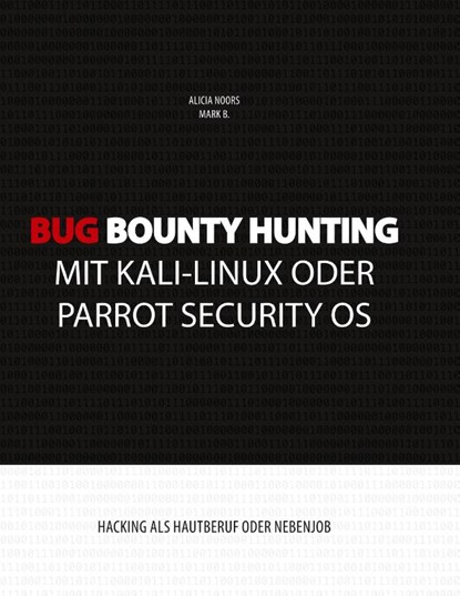 Bug Bounty Hunting mit Kali-Linux oder Parrot Security OS, Alicia Noors ; Mark B - Paperback - 9783749467310