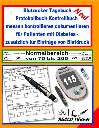 Blutzucker Tagebuch Protokollbuch Kontrollbuch messen kontrollieren dokumentieren fur Patienten mit Diabetes - zusatzlich fur Eintrage von Blutdruck, Renate Sultz ; Uwe H Sultz - Paperback - 9783749480258