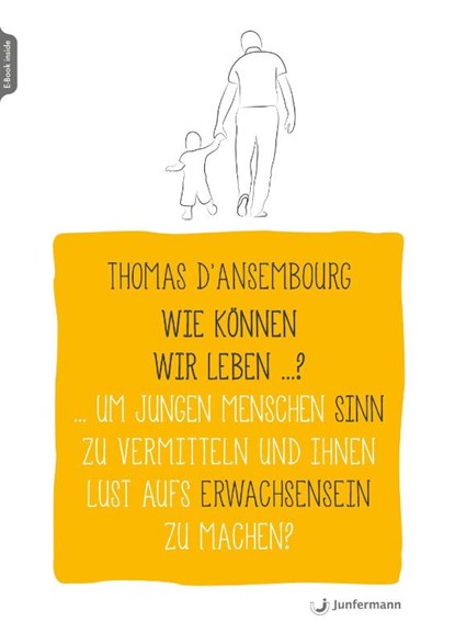 Wie können wir leben ...? Um jungen Menschen Sinn zu vermitteln und ihnen Lust aufs Erwachsensein zu machen?, Thomas D'Ansembourg - Paperback - 9783749503285
