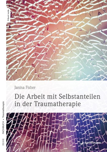 Die Arbeit mit Selbstanteilen in der Traumatherapie, Janina Fisher - Paperback - 9783749506231