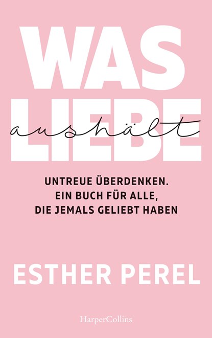 Was Liebe aushält - Untreue überdenken. Ein Buch für alle, die jemals geliebt haben, Esther Perel - Paperback - 9783749900138