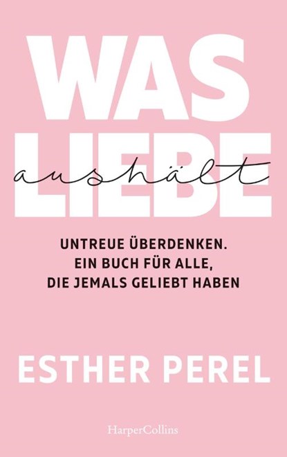 Was Liebe aushält - Untreue überdenken. Ein Buch für alle, die jemals geliebt haben, Esther Perel - Paperback - 9783749900138