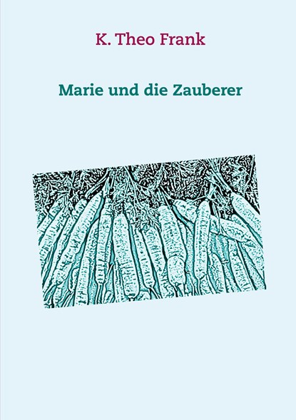 Marie und die Zauberer, K. Theo Frank - Paperback - 9783750440579