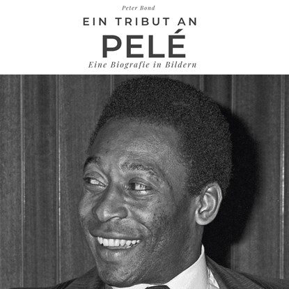 Ein Tribut an  Pelé, Peter Bond - Gebonden - 9783750532809