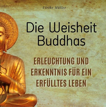 Die Weisheit Buddhas, Ulrike Müller - Gebonden - 9783750562110