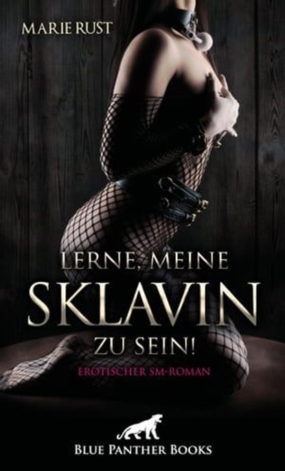 Lerne, meine Sklavin zu sein! Erotischer SM-Roman, Marie Rust - Ebook - 9783750712249