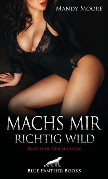 Machs mir richtig wild | Erotische Geschichten, Mandy Moore ; Celine Coquina ; Jennifer Carpenter ; Jess Royal ; Kimberly Harris ; Mara Fey ; Rebecca Perkins ; Renee Reilly ; Ruby Tyler Reese ; Sarah Wallace - Ebook - 9783750714519