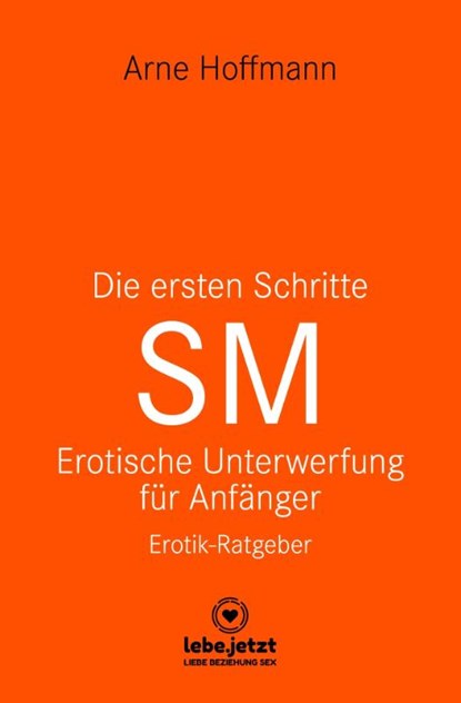 Die ersten Schritte SM - Unterwerfung für Anfänger | Erotischer Ratgeber, Arne Hoffmann - Gebonden - 9783750739529