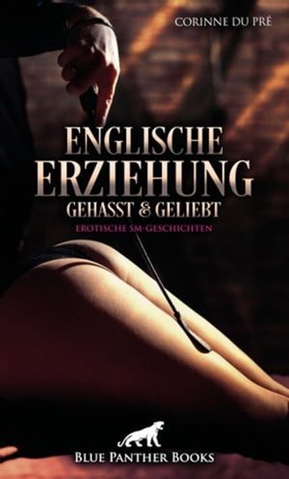 Englische Erziehung - gehasst und geliebt | Erotische SM-Geschichten, Corinne du Pré - Ebook - 9783750779181