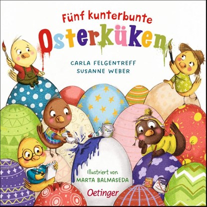 Fünf kunterbunte Osterküken, Susanne Weber ; Carla Felgentreff - Gebonden - 9783751200196