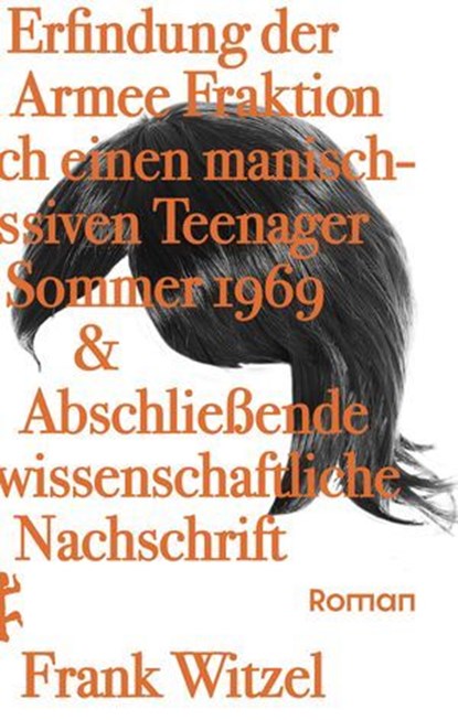 Die Erfindung der Roten Armee Fraktion durch einen manisch-depressiven Teenager im Sommer 1969 & Abschließende unwissenschaftliche Nachschrift, Frank Witzel - Ebook - 9783751810579