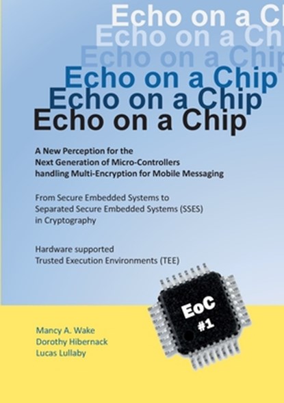 Echo on a Chip - Secure Embedded Systems in Cryptography, Mancy A Wake ; Dorothy Hibernack ; Lucas Lullaby - Paperback - 9783751916448