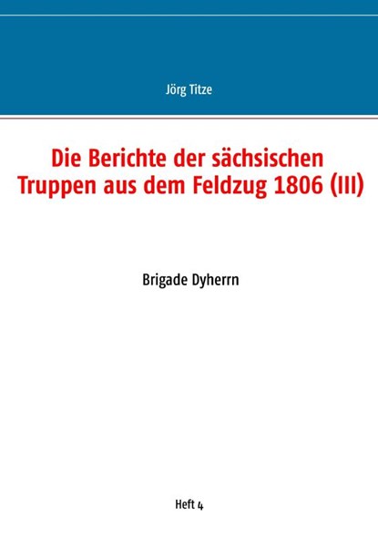 Die Berichte der sachsischen Truppen aus dem Feldzug 1806 (III), Jorg Titze - Paperback - 9783751931052