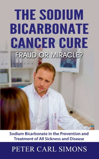 The Sodium Bicarbonate Cancer Cure - Fraud or Miracle?, Peter Carl Simons - Paperback - 9783751995665