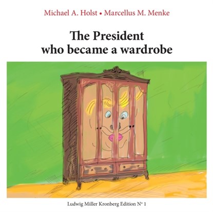 The President who became a Wardrobe, Michael A Holst ; Marcellus M Menke - Paperback - 9783751997126