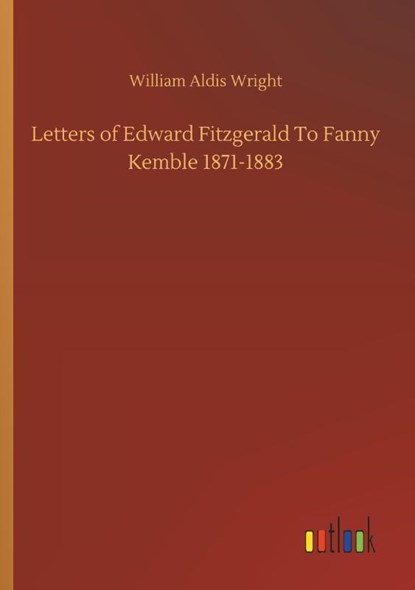 Letters of Edward Fitzgerald To Fanny Kemble 1871-1883, William Aldis Wright - Paperback - 9783752314427