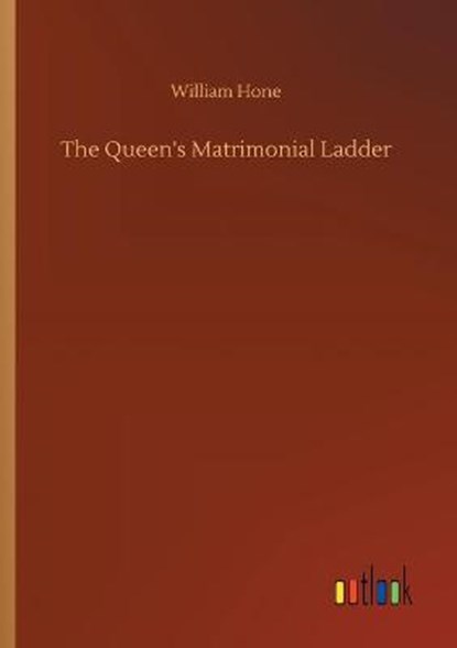 The Queen's Matrimonial Ladder, HONE,  William - Paperback - 9783752314823