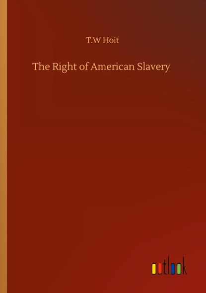 The Right of American Slavery, T W Hoit - Paperback - 9783752318692