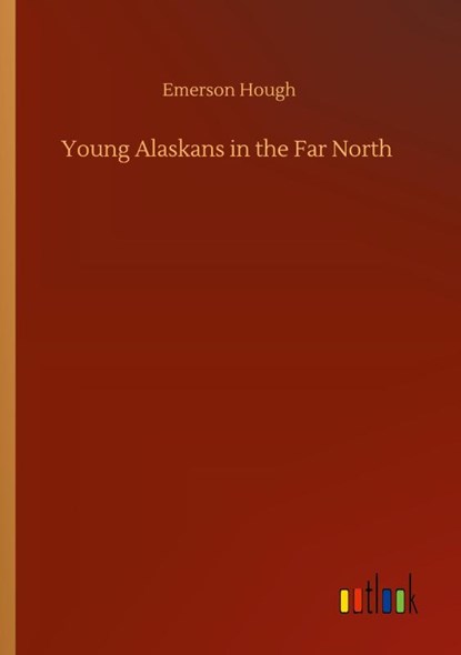 Young Alaskans in the Far North, Emerson Hough - Paperback - 9783752321050