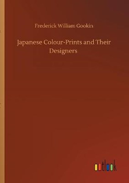 Japanese Colour-Prints and Their Designers, GOOKIN,  Frederick William - Paperback - 9783752336979