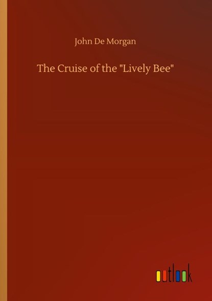 The Cruise of the Lively Bee, John De Morgan - Paperback - 9783752341782