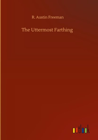 The Uttermost Farthing, R Austin Freeman - Gebonden - 9783752360448